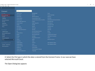 4. Select the File type in which the data is stored from the Connect Frame. In our case we have
selected Microsoft Excel.
The Open Dialog box appears
 
