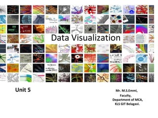 Data Visualization
Unit 5 Mr. M.S.Emmi,
Faculty,
Department of MCA,
KLS GIT Belagavi.
 