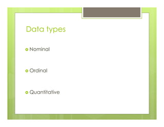 Data types
›  Nominal
›  Ordinal
›  Quantitative
 