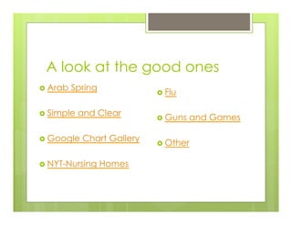A look at the good ones
›  Arab Spring
›  Simple and Clear
›  Google Chart Gallery
›  NYT-Nursing Homes
›  Flu
›  Guns and Games
›  Other
 