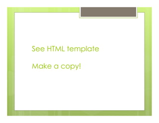 See HTML template
Make a copy!
 