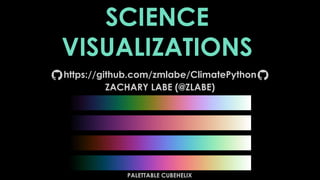 SCIENCE
VISUALIZATIONS
https://github.com/zmlabe/ClimatePython
PALETTABLE CUBEHELIX
ZACHARY LABE (@ZLABE)
 
