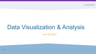 Data Visualization & Analysis
June 15, 2017
© Copyright 2017 Survox, Inc. | All rights reserved. 1
 
