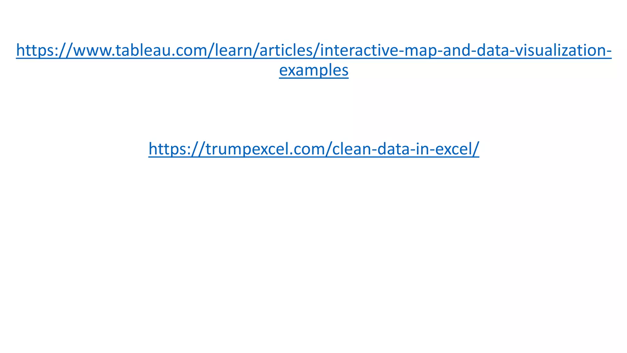 https://www.tableau.com/learn/articles/interactive-map-and-data-visualization-
examples
https://trumpexcel.com/clean-data-in-excel/
 