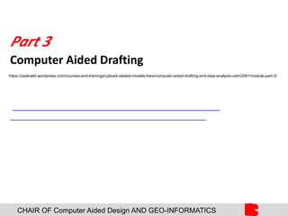 CHAIR OF Computer Aided Design AND GEO-INFORMATICS
Computer Aided Drafting
ar
https://zealvalid.wordpress.com/courses-and-trainings/upload-related-models-here/computer-aided-drafting-and-data-analysis-cotm2081/module-part-3/
 