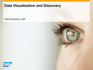 Data Visualization and Discovery


Vitaliy Rudnytskiy, SAP
 
