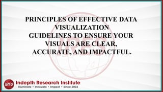 PRINCIPLES OF EFFECTIVE DATA
VISUALIZATION
GUIDELINES TO ENSURE YOUR
VISUALS ARE CLEAR,
ACCURATE, AND IMPACTFUL.
 