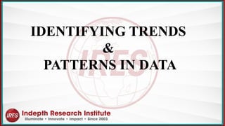 IDENTIFYING TRENDS
&
PATTERNS IN DATA
 