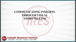 COMMUNICATING INSIGHTS
THROUGH VISUAL
STORYTELLING
 