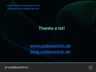 31
Thanks a lot!
www.codecentric.de
blog.codecentric.de
stefan.kuehn@codecentric.de
datascience@codecentric.de
 