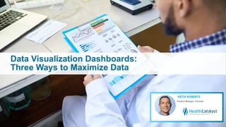 Data Visualization Dashboards:
Three Ways to Maximize Data
 
