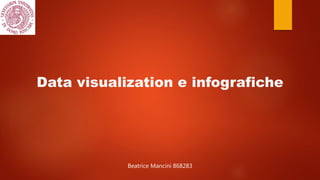 Data visualization e infografiche
Beatrice Mancini 868283
 