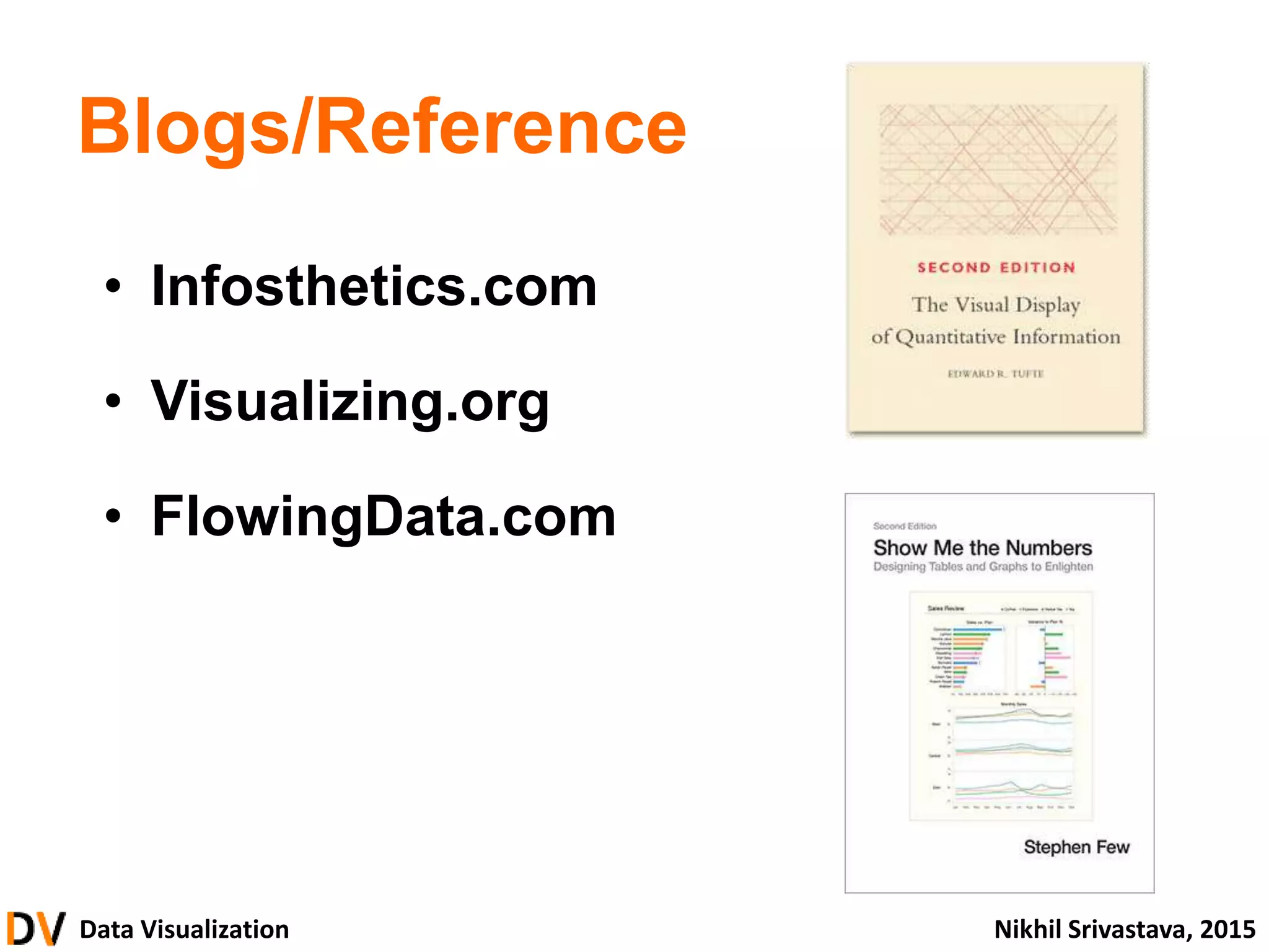 Data Visualization Nikhil Srivastava, 2015
Blogs/Reference
• Infosthetics.com
• Visualizing.org
• FlowingData.com
 