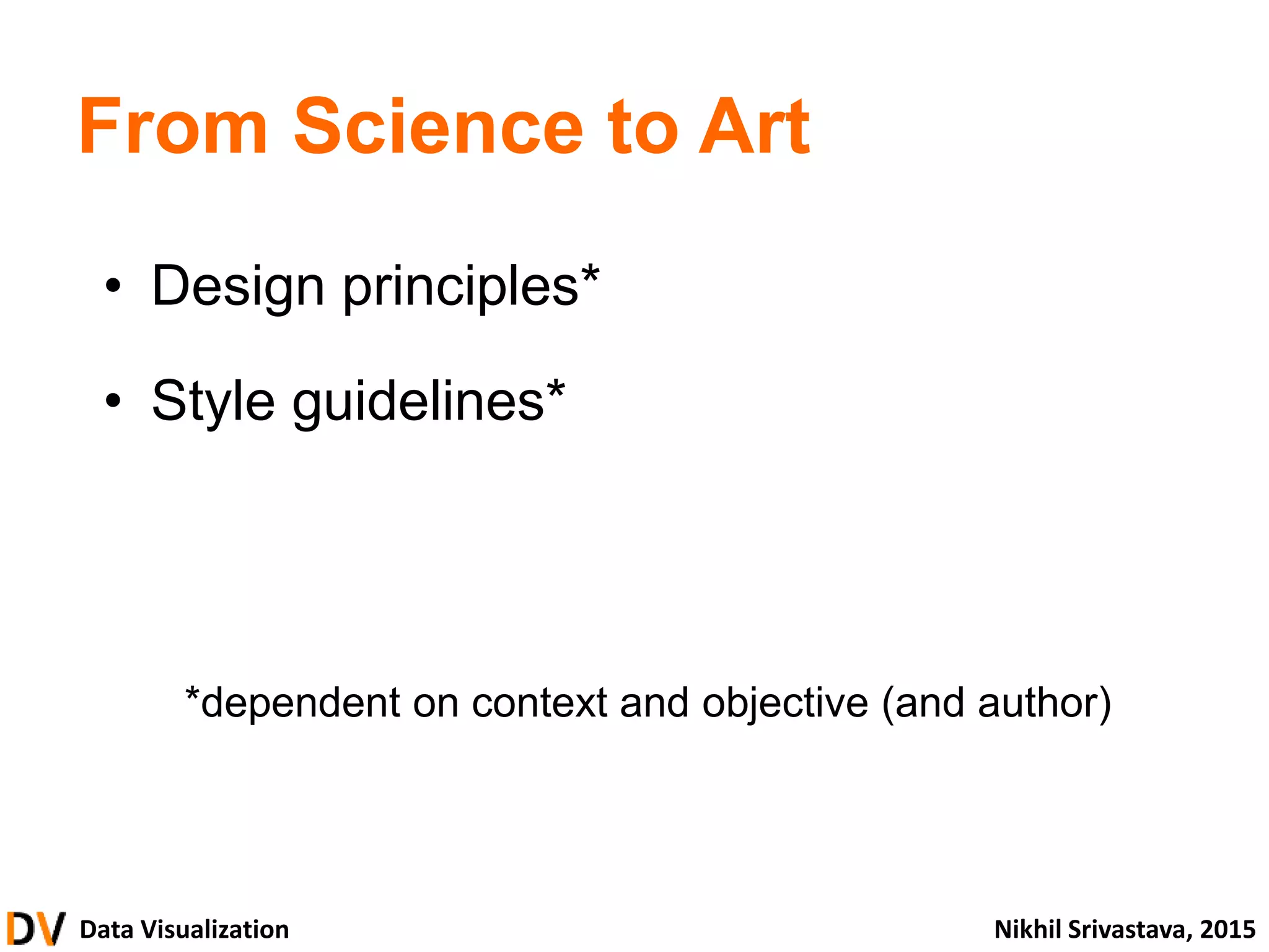 Data Visualization Nikhil Srivastava, 2015
From Science to Art
• Design principles*
• Style guidelines*
*dependent on context and objective (and author)
 