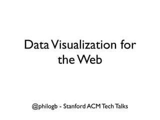 Data Visualization for
      the Web


 @philogb - Stanford ACM Tech Talks
 