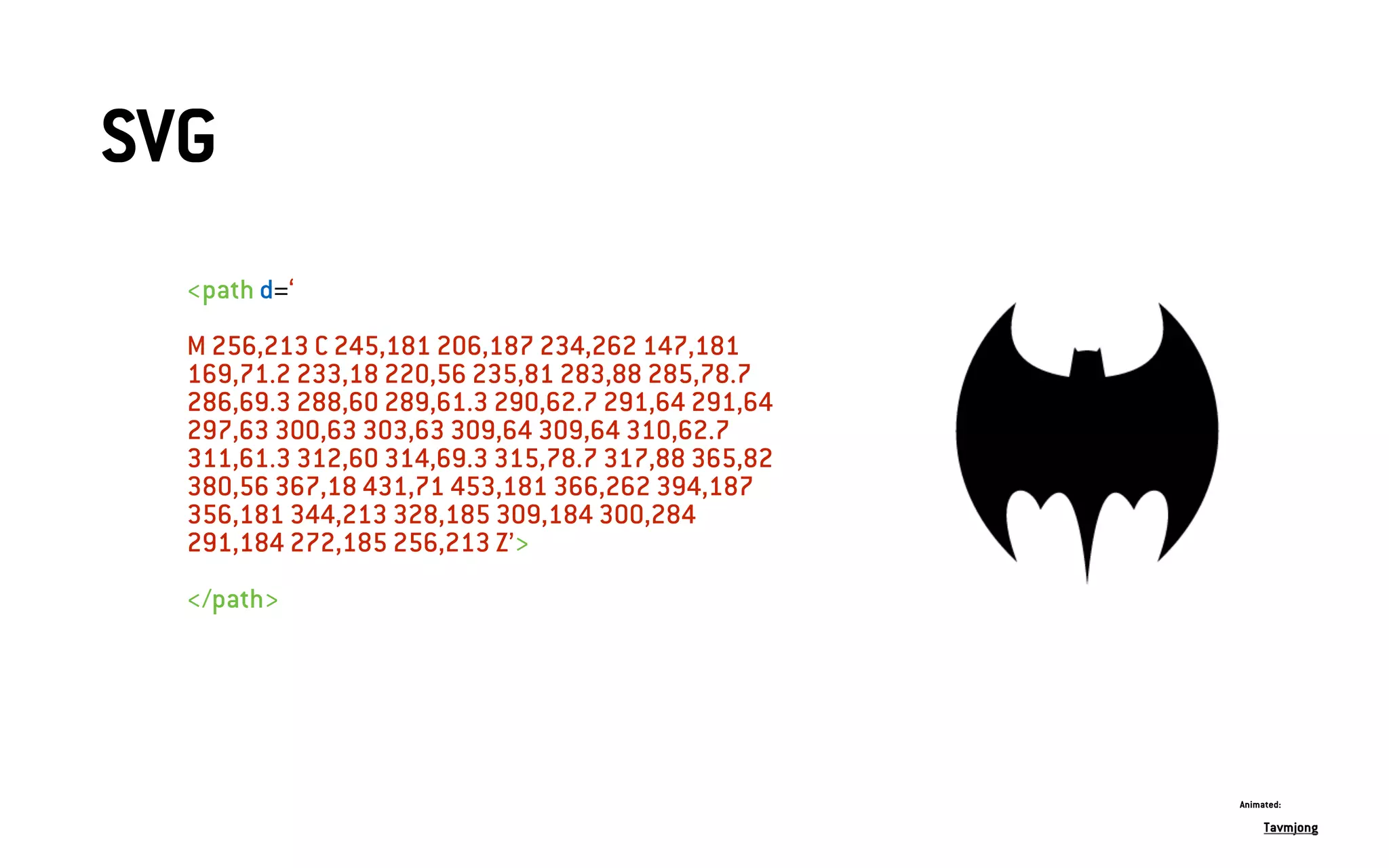 SVG
<path d=‘
M 256,213 C 245,181 206,187 234,262 147,181
169,71.2 233,18 220,56 235,81 283,88 285,78.7
286,69.3 288,60 289,61.3 290,62.7 291,64 291,64
297,63 300,63 303,63 309,64 309,64 310,62.7
311,61.3 312,60 314,69.3 315,78.7 317,88 365,82
380,56 367,18 431,71 453,181 366,262 394,187
356,181 344,213 328,185 309,184 300,284
291,184 272,185 256,213 Z’>
</path>
Tavmjong
Animated:
 