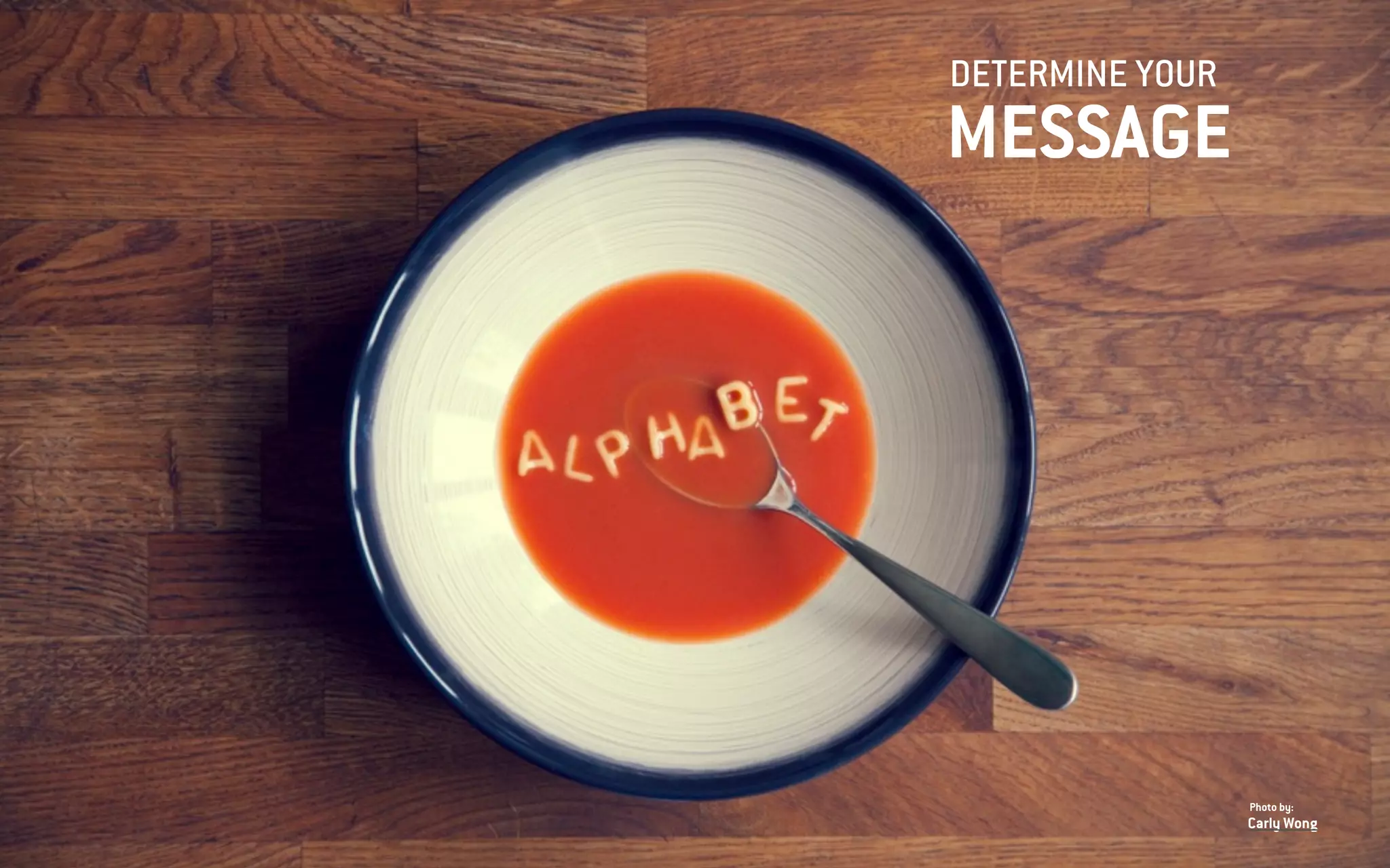 DETERMINE YOUR
MESSAGE
Carly Wong
Photo by:
 