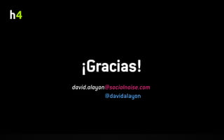 david.alayon@socialnoise.com
¡Gracias!
@davidalayon
 
