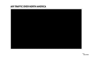 Aaron Koblin
Viz by:
AIR TRAFFIC OVER NORTH AMERICA
 