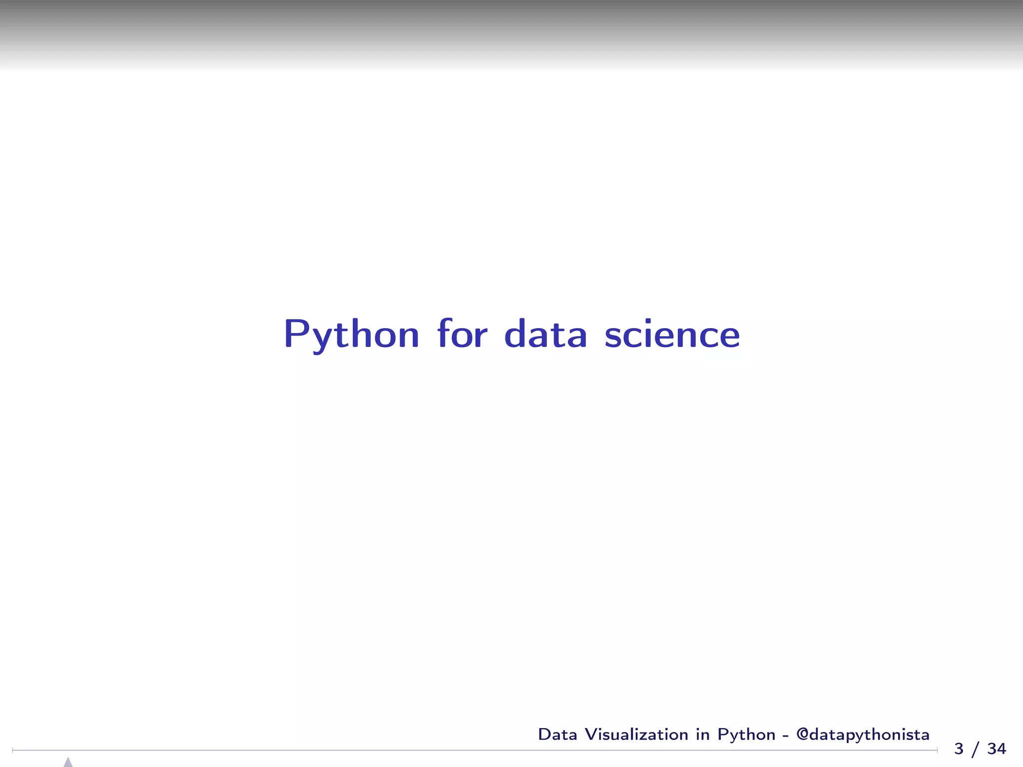 Python for data science
3 / 34
Data Visualization in Python - @datapythonista
 