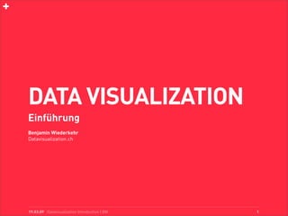 DATA VISUALIZATION
Einführung
Benjamin Wiederkehr
Datavisualization.ch




19.03.09 Datavisualization Introduction | BW   1
 