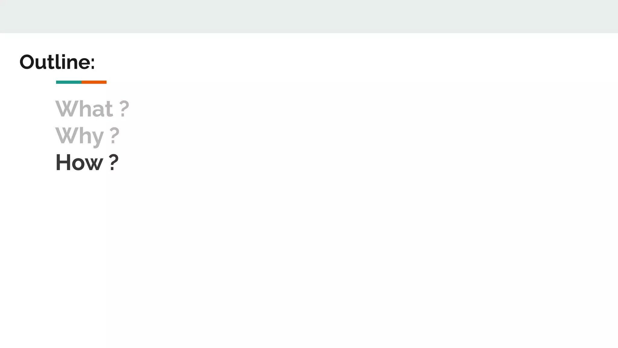 What ?
Why ?
How ?
Outline:
 