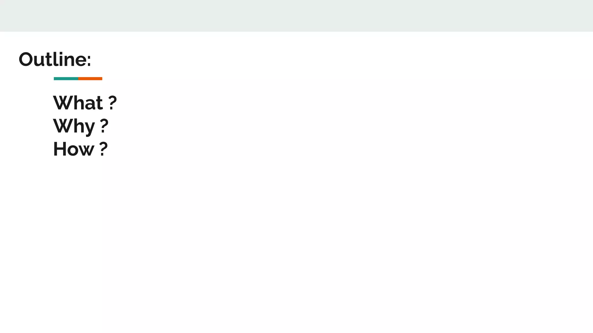 What ?
Why ?
How ?
Outline:
 