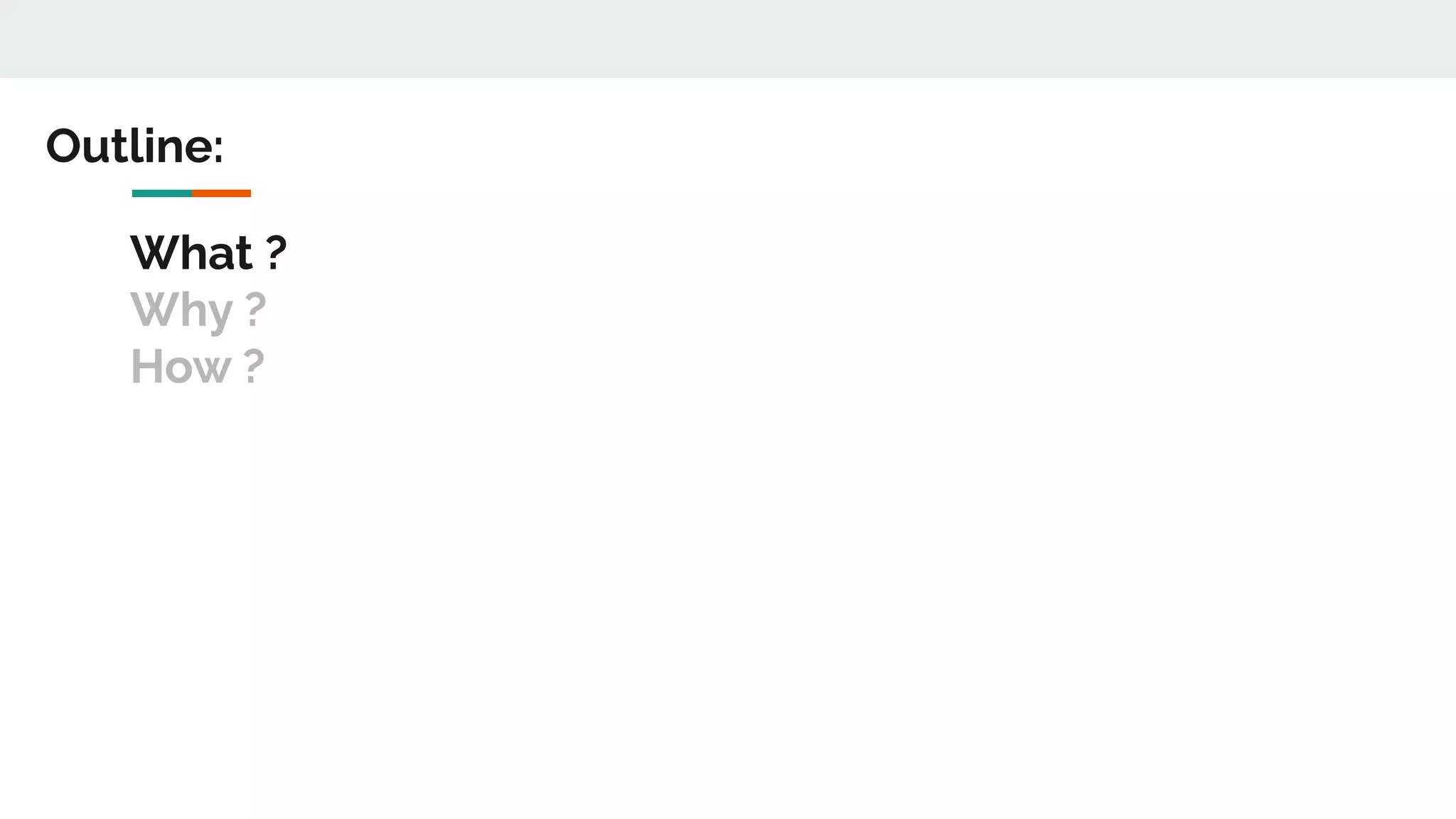 What ?
Why ?
How ?
Outline:
 