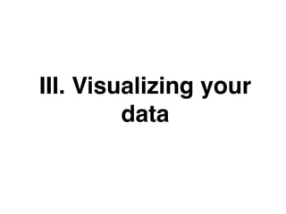 III. Visualizing your
data
 