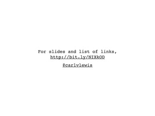For slides and list of links,
http://bit.ly/NIXkOD
@carlvlewis
 