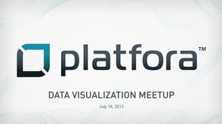 DATA VISUALIZATION MEETUP
July 18, 2013
 