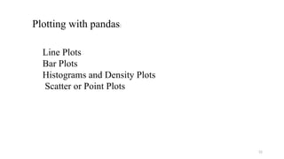 52
Plotting with pandas:
Line Plots
Bar Plots
Histograms and Density Plots
Scatter or Point Plots
 