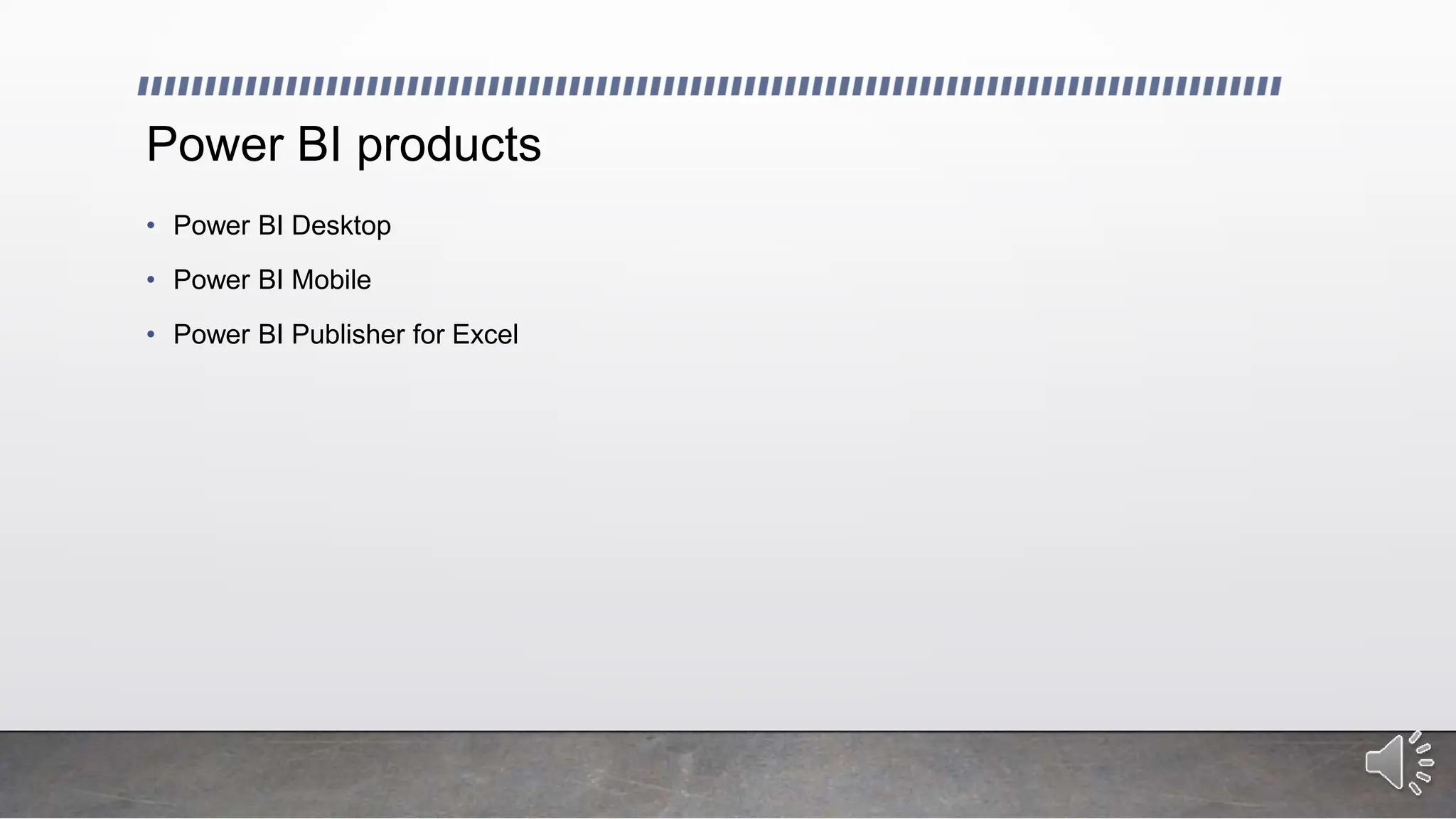 Power BI products
• Power BI Desktop
• Power BI Mobile
• Power BI Publisher for Excel
 
