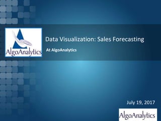 Slide 1
Data Visualization: Sales Forecasting
July 19, 2017
At AlgoAnalytics
 