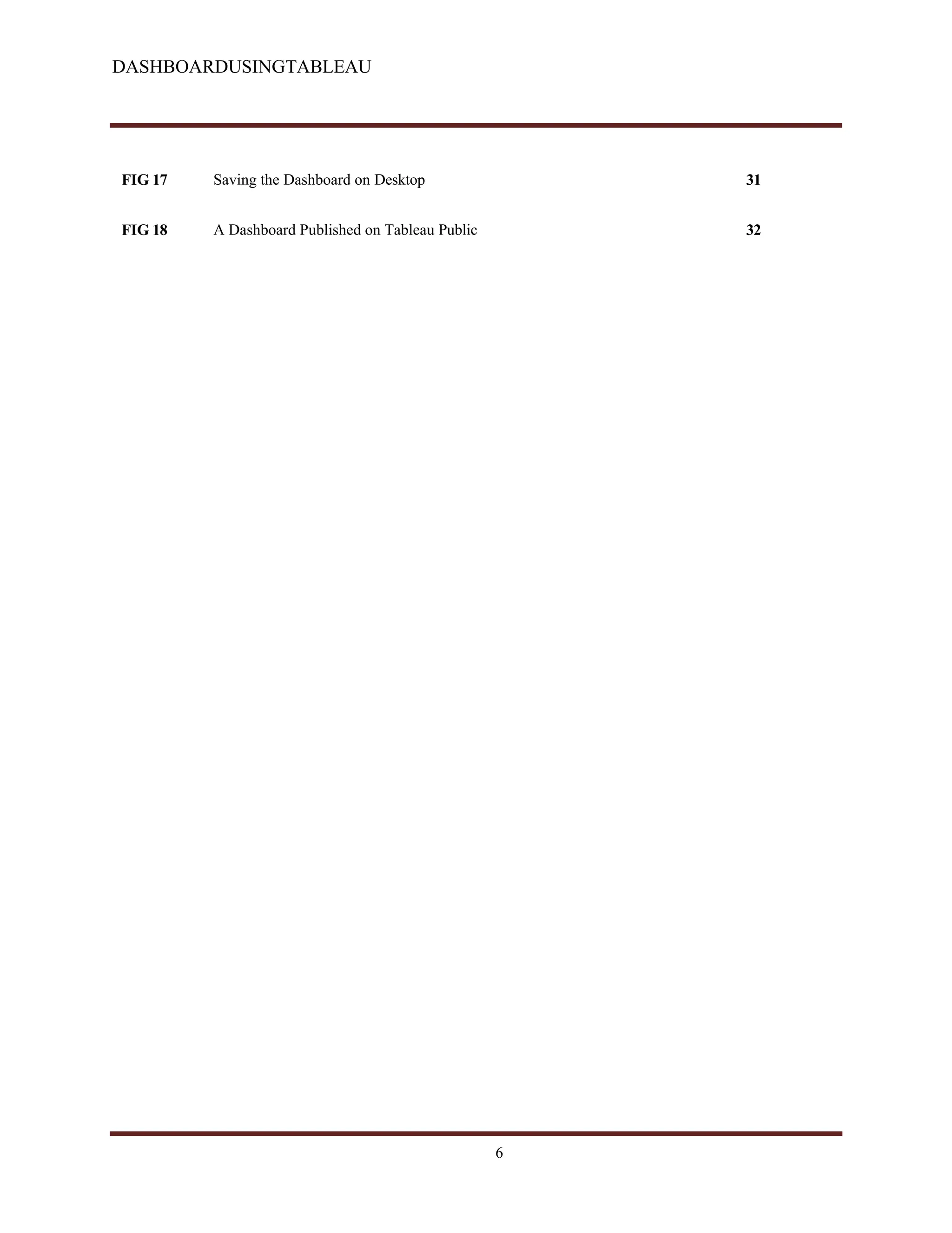 DASHBOARDUSINGTABLEAU
FIG 17 Saving the Dashboard on Desktop 31
FIG 18 A Dashboard Published on Tableau Public 32
6
 