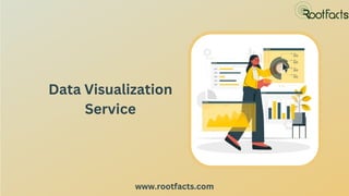 Data Visualization
Service
www.rootfacts.com
 