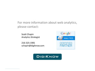 For more information about web analytics,please contact:24Scott ChapinAnalytics Strategist216-325-1981schapin@digiknow.com