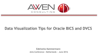Data Visualization Tips for Oracle BICS and DVCS
Edelweiss Kammermann
OOW San Francisco- September 2016
 