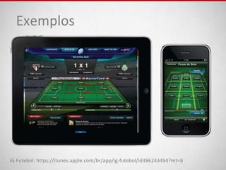 iG Futebol: https://itunes.apple.com/br/app/ig-futebol/id386243494?mt=8
Exemplos
 