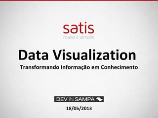 Data Visualization
Transformando Informação em Conhecimento
18/05/2013
 