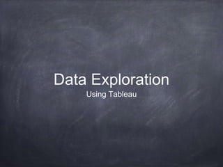 Data Exploration 
Using Tableau 
 