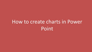 140
How to create charts in Power
Point
 