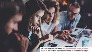 142
Let’s see how you can create fast and efficiently charts in Power
Point. In this section we will concentrate on some technical tips.
 