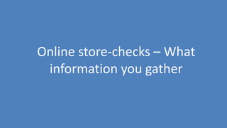 154
Online store-checks – What
information you gather
 
