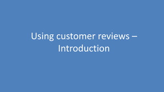 159
Using customer reviews –
Introduction
 