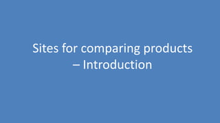 167
Sites for comparing products
– Introduction
 