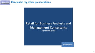 182
Retail for Business Analysts and
Management Consultants
A practical guide
presentation
Check also my other presentations
 