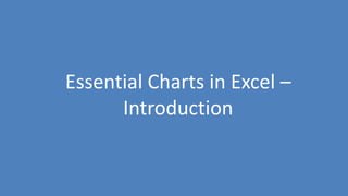 127
Essential Charts in Excel –
Introduction
 