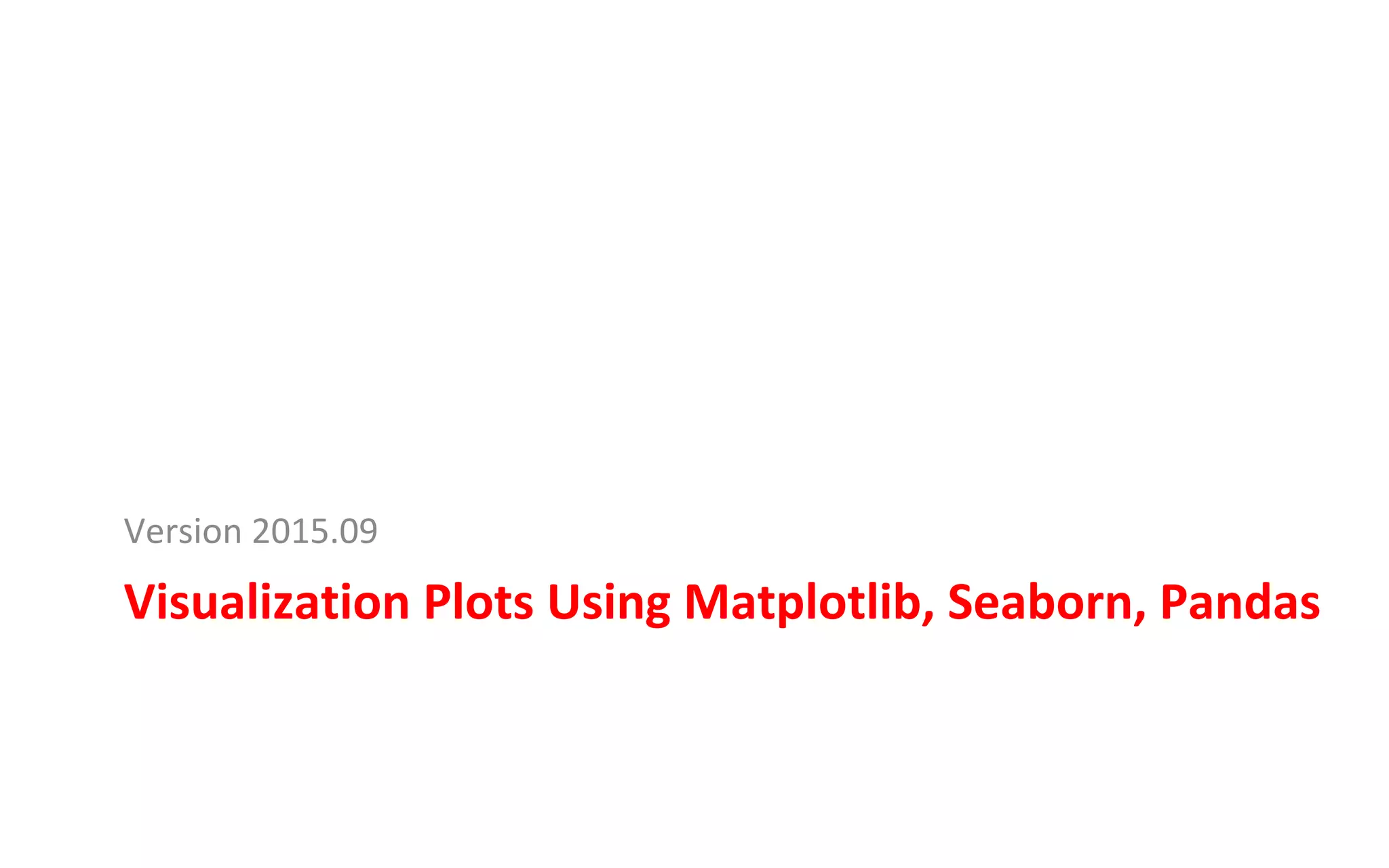 Visualization	Plots	Using	Matplotlib,	Seaborn,	Pandas	
Version	2015.09	
 
