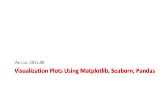 Visualization	Plots	Using	Matplotlib,	Seaborn,	Pandas	
Version	2015.09	
 